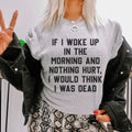 If I Woke Up In The Morning And Nothing Hurt I Would Think I Was Dead Tee - WonderingCloth