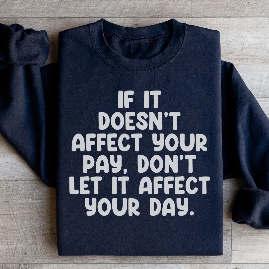 If It Doesn't Affect Your Pay Don't Let It Affect Your Day Sweatshirt - WonderingCloth