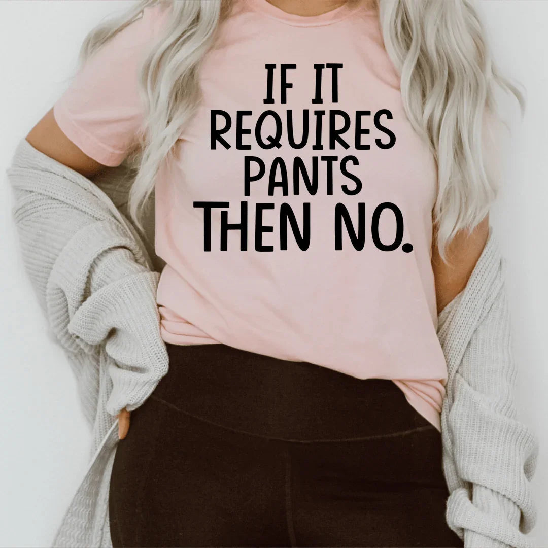 If It Requires Pants Then No Tee - WonderingCloth