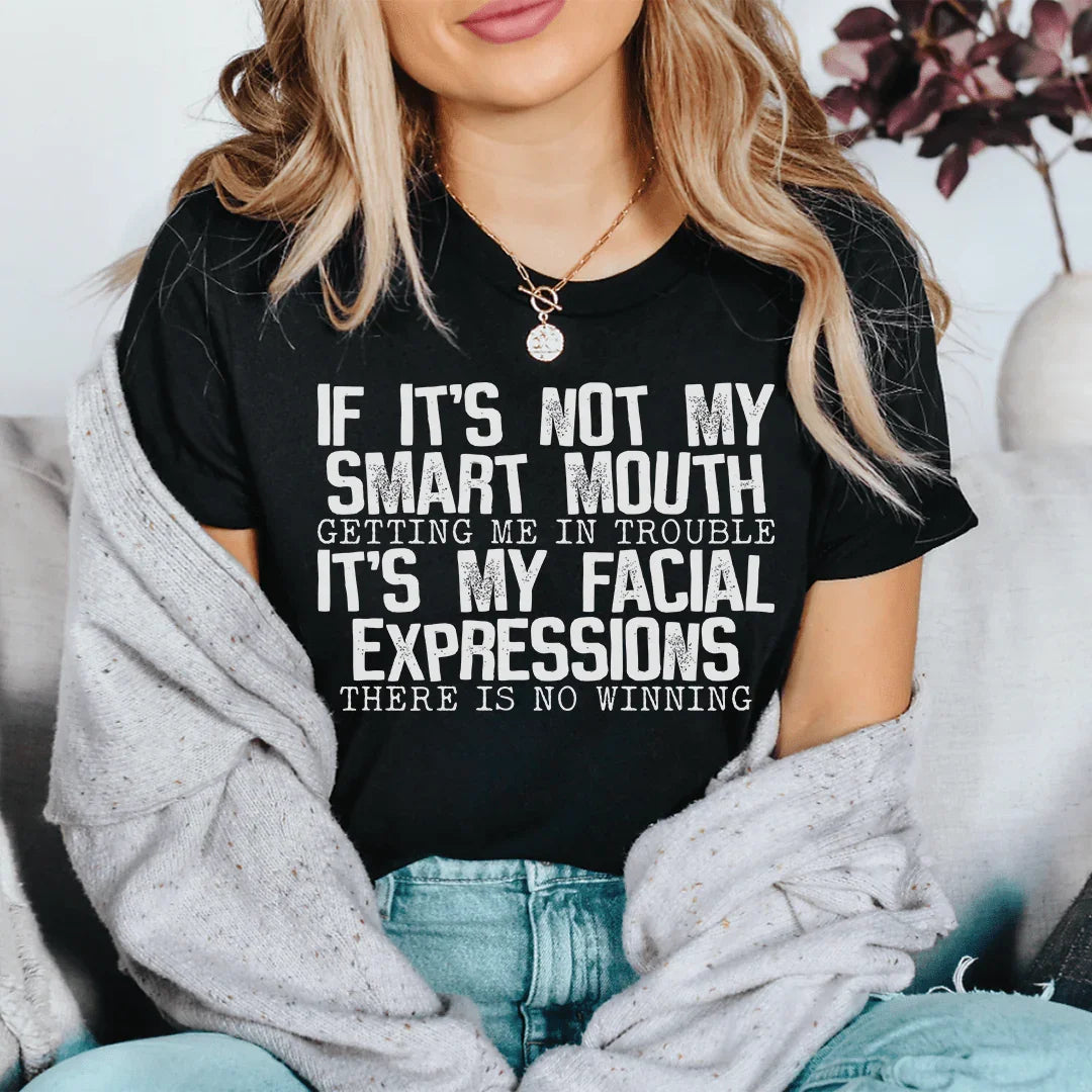 If It's Not My Smart Mouth Getting Me In Trouble It's My Facial Expressions Tee - WonderingCloth