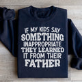 If My Kids Say Something Inappropriate They Learned It From Their Father Sweatshirt - WonderingCloth