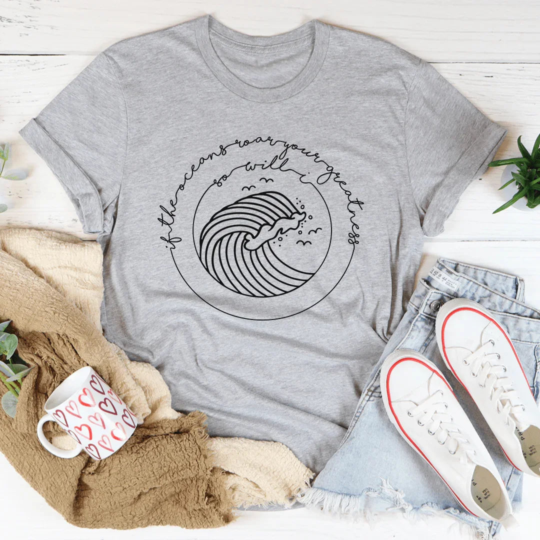 If The Oceans Roar Your Greatness So Will I Tee - WonderingCloth