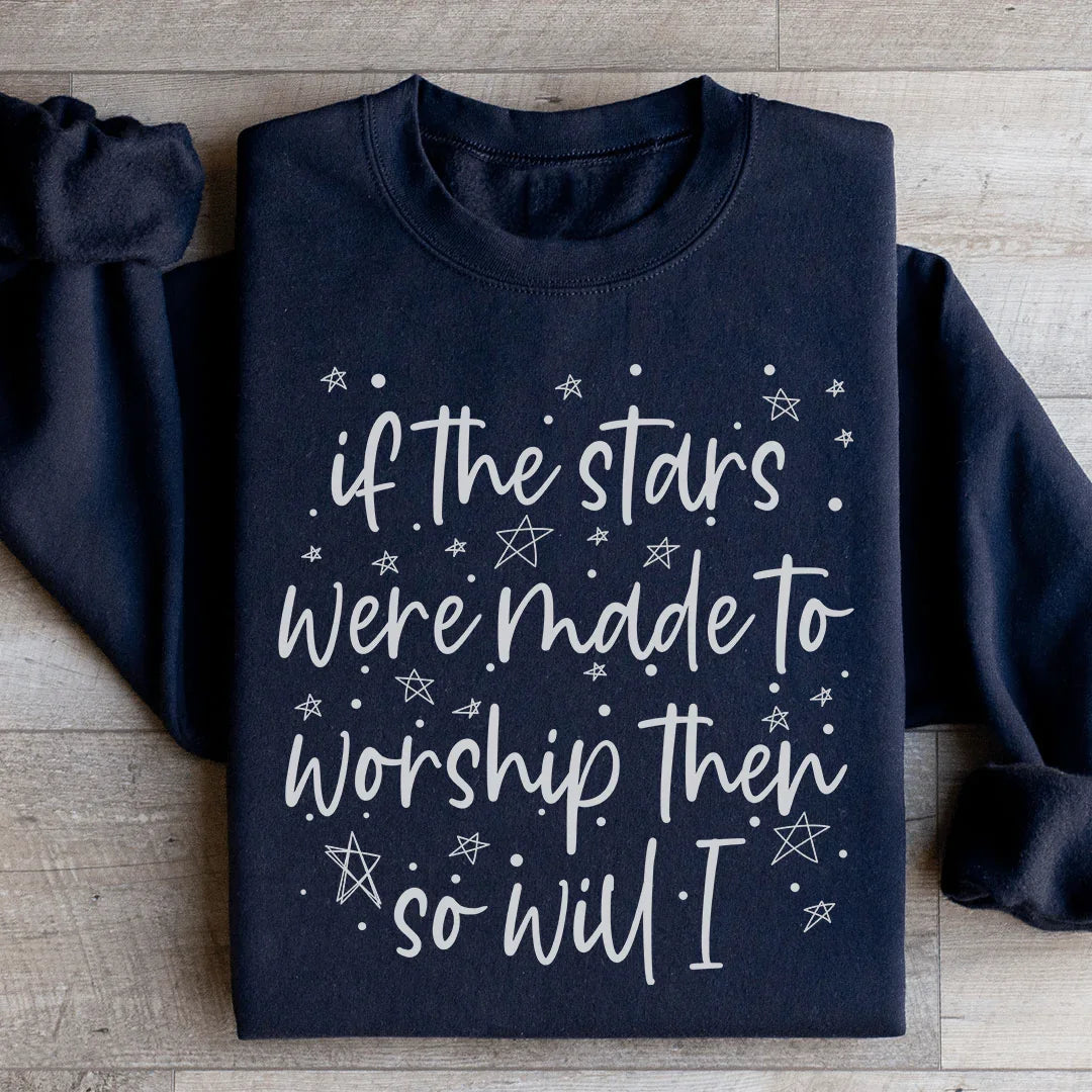 If The Stars Were Made To Worship Them So Will I Sweatshirt - WonderingCloth