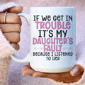 If We Get In Trouble It's My Daughter's Fault Ceramic Mug 15 oz - WonderingCloth
