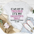 If We Get In Trouble It's My Daughter's Fault Tee - WonderingCloth