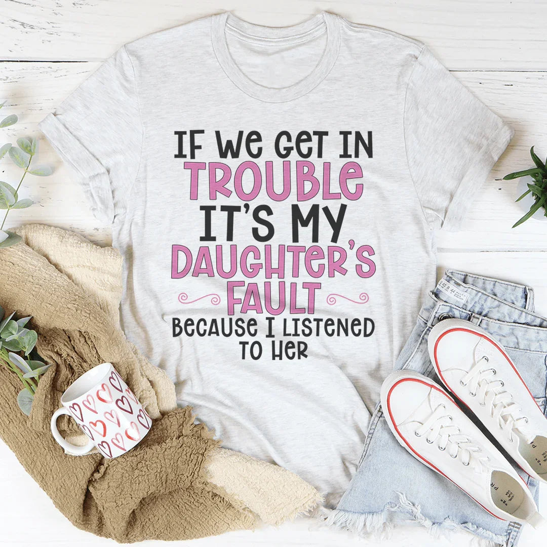 If We Get In Trouble It's My Daughter's Fault Tee - WonderingCloth