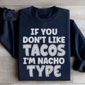 If You Don't Like Tacos I'm Nacho Type Sweatshirt - WonderingCloth