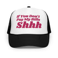 If You Don't Pay My Bills Shhh Trucker Hat - WonderingCloth