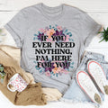 If You Ever Need Nothing Tee - WonderingCloth