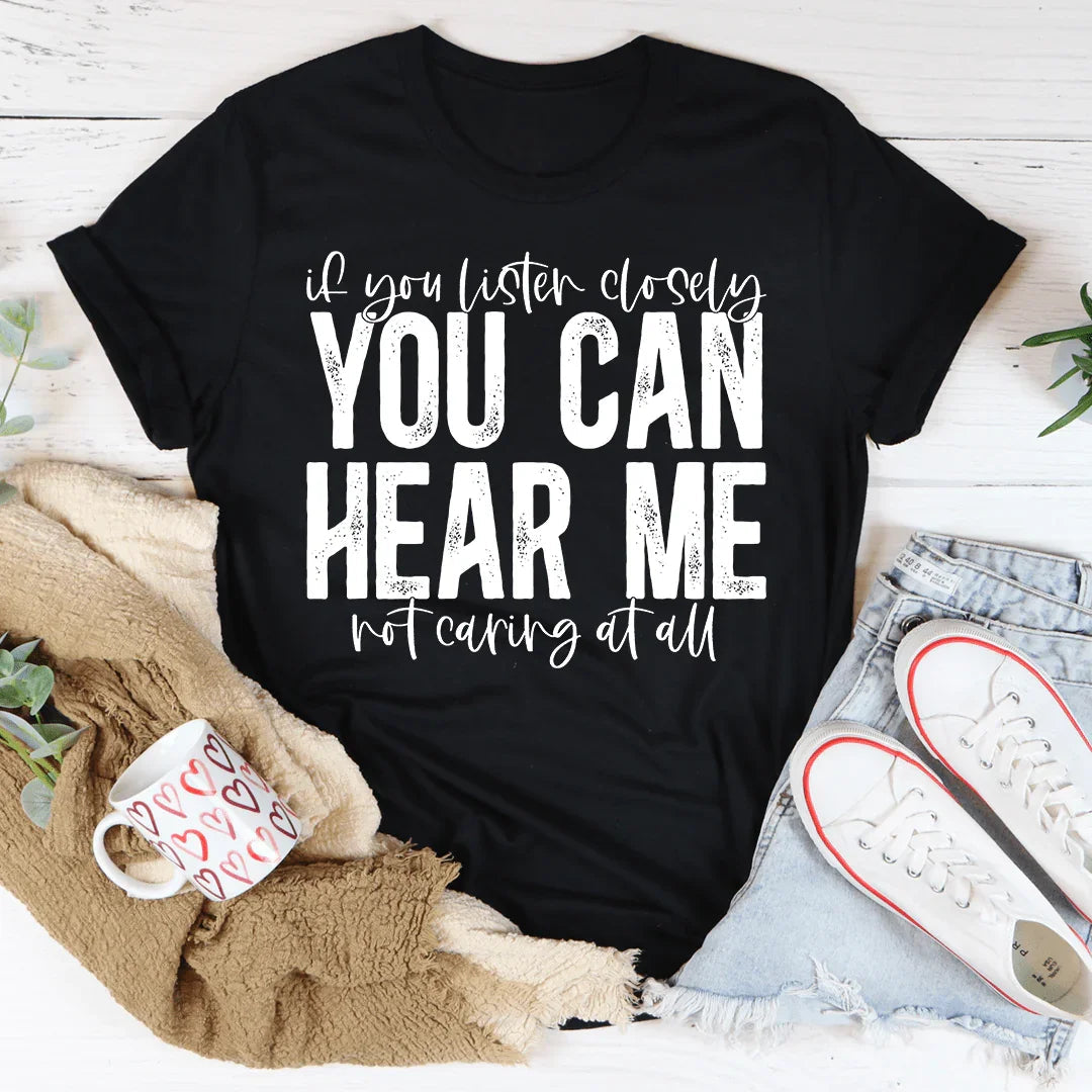 If You Listen Closely You Can Hear Me Not Caring At All Tee - WonderingCloth