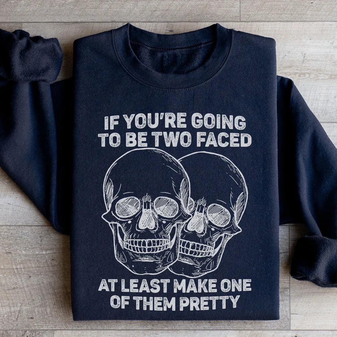 If You’re Going To Be Two Faced At Least Make One Of Them Pretty Sweatshirt - WonderingCloth
