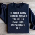 If You're Going To Rattle My Case You Better Make Sure I'm Padlocked In It Sweatshirt - WonderingCloth