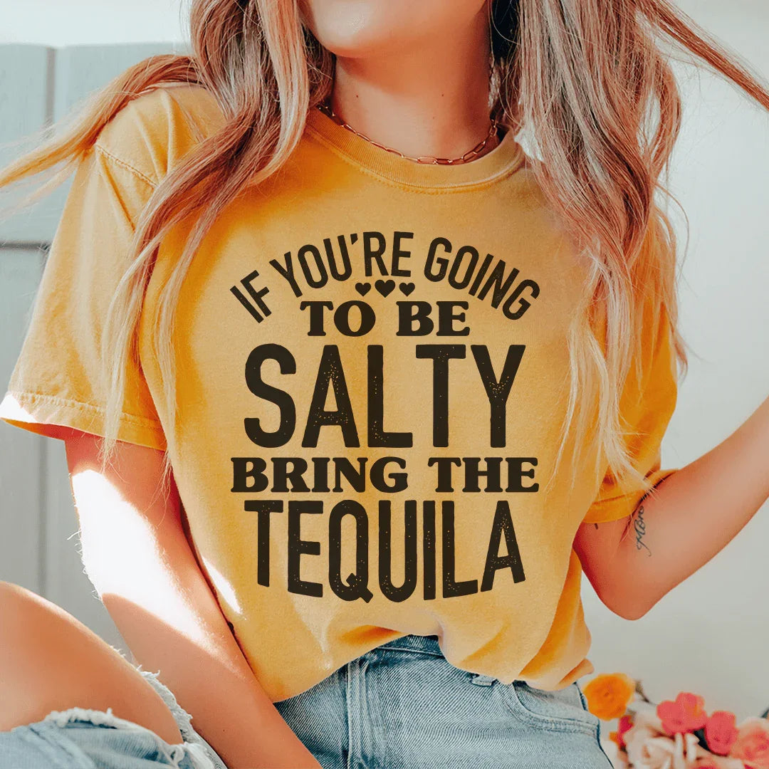 If You're Gonna Be Salty Bring The Tequila Tee - WonderingCloth