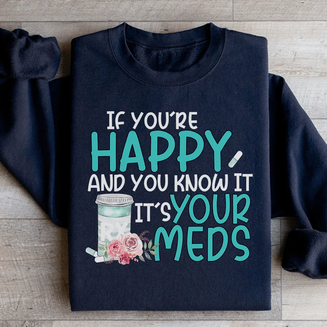 If You're Happy And You Know It It's Your Meds Sweatshirt - WonderingCloth