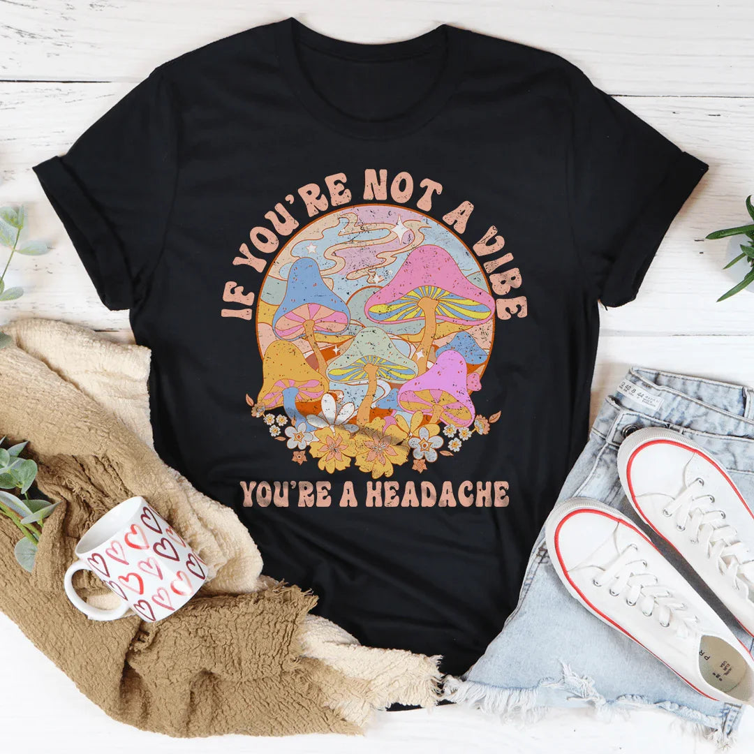 If You're Not The Vibe You're A Headache Tee - WonderingCloth