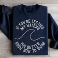 If You're Testing My Waters You Better Know How To Swim Sweatshirt - WonderingCloth