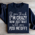 If You Think I Am Crazy Sweatshirt - WonderingCloth