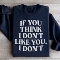 If You Think I Don't Like You I Don't Sweatshirt - WonderingCloth