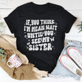 If You Think I’m Mean Wait Until You See My Sister Tee - WonderingCloth