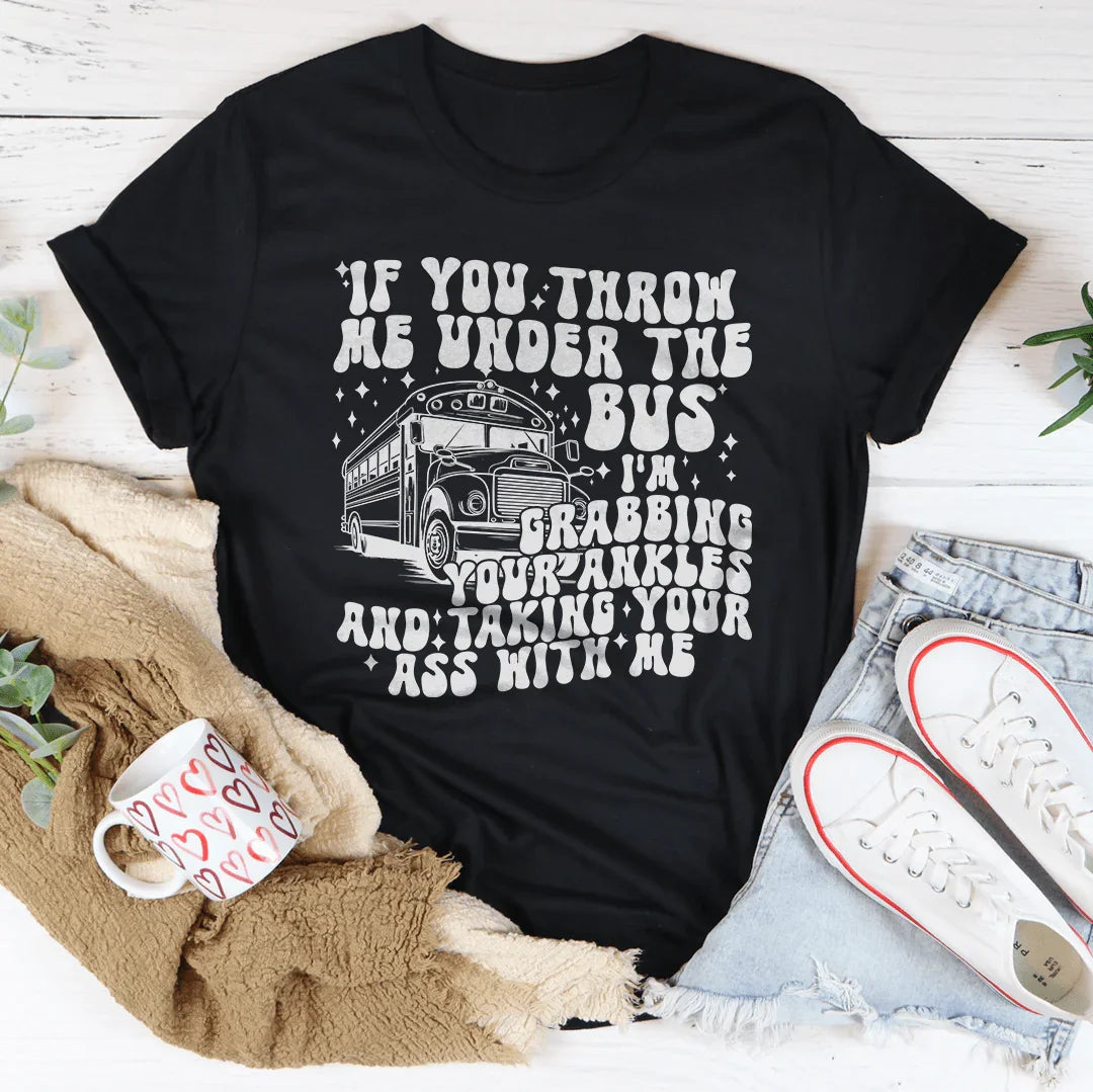 If You Throw Me Under The Bus I'm Grabbing Your Ankles Tee - WonderingCloth