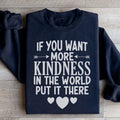 If You Want More Kindness In The World Put It There Sweatshirt - WonderingCloth
