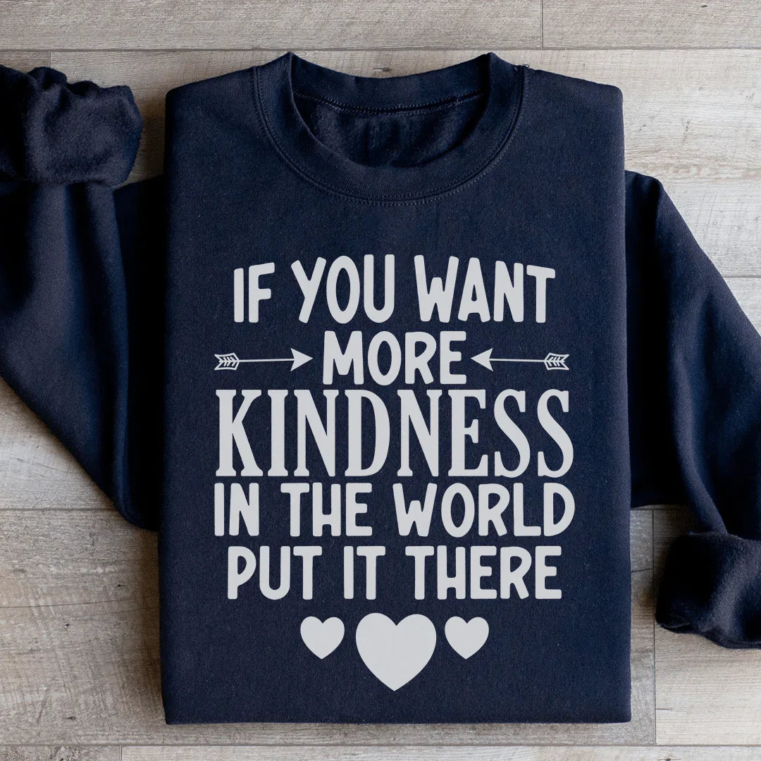 If You Want More Kindness In The World Put It There Sweatshirt - WonderingCloth
