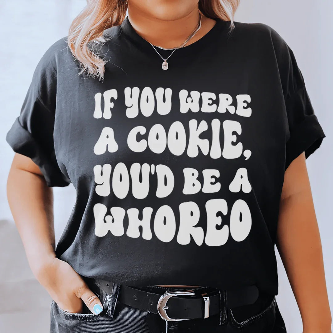 If You Were A Cookie You'd Be A Whoreo Tee - WonderingCloth