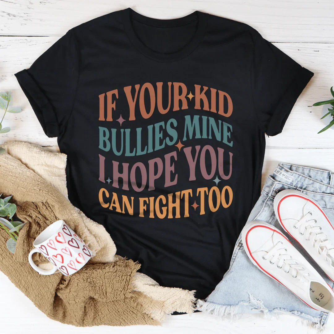 If Your Kid Bullies Mine I Hope You Can Fight Tee - WonderingCloth