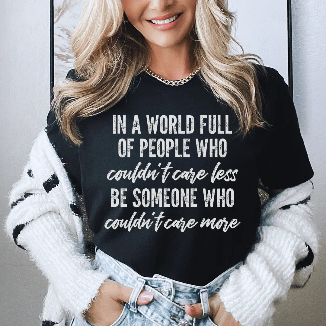 In A World Full Of People Who Couldn't Care Less Be Someone Tee - WonderingCloth
