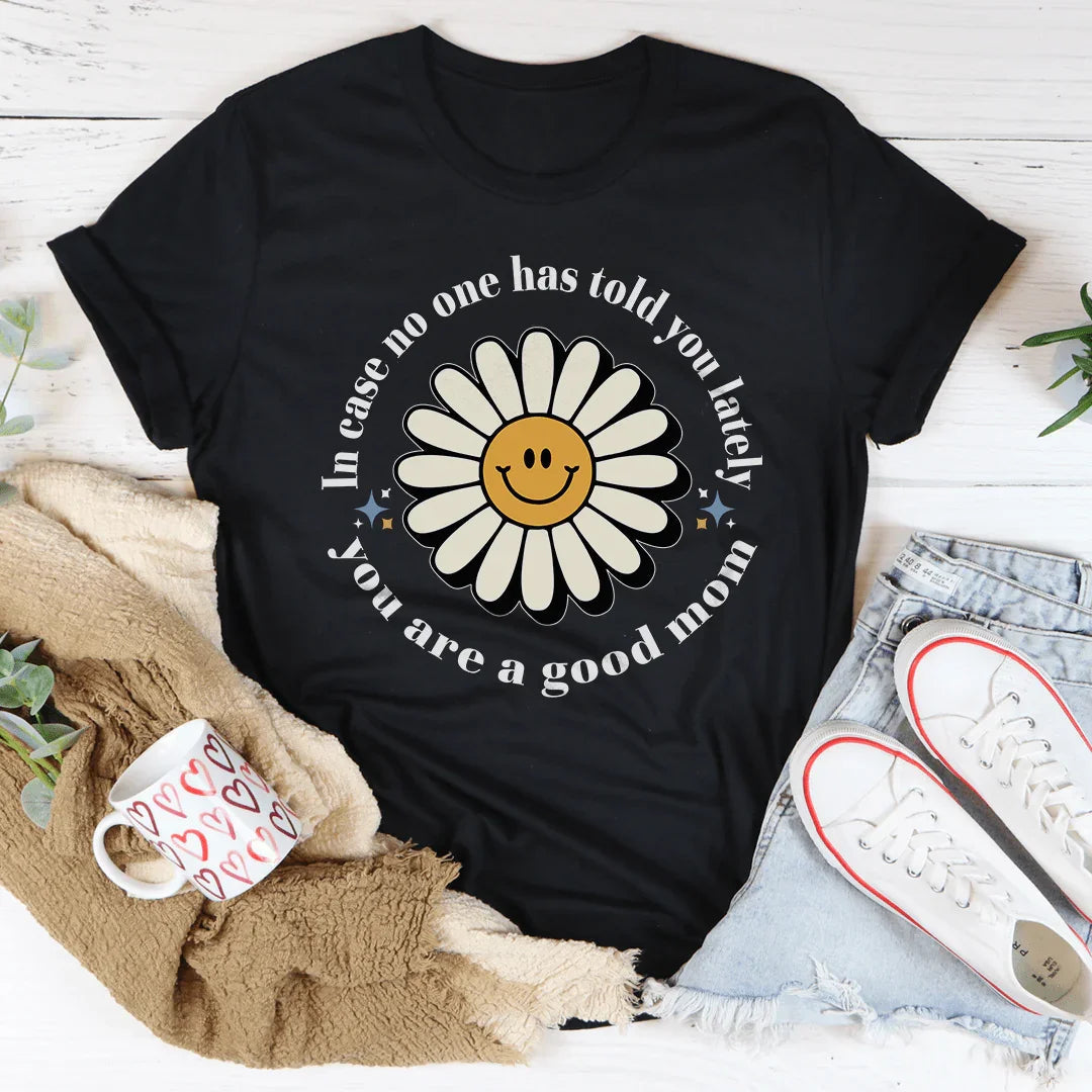 In Case No One Told You Lately You Are A Good Mom Tee - WonderingCloth