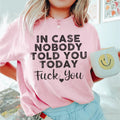 In Case Nobody Told You Today F--k You Tee - WonderingCloth