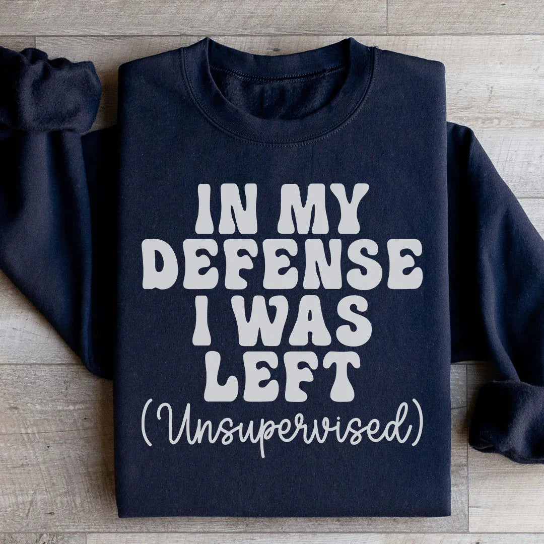 In My Defense I Was Left Unsupervised Sweatshirt - WonderingCloth