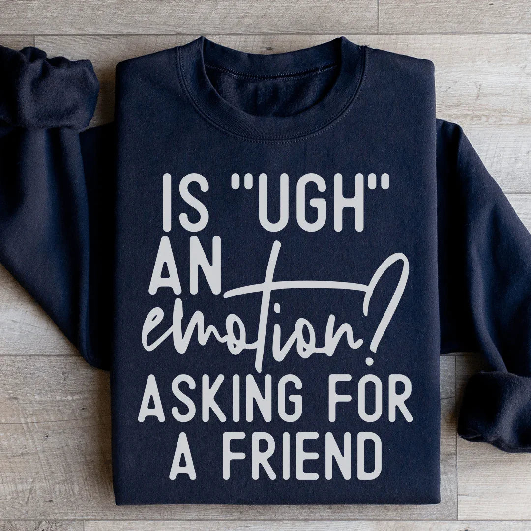 Is Ugh An Emotion Asking For A Friend Sweatshirt - WonderingCloth