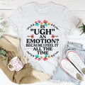 Is Ugh An Emotion Because I Feel It All The Time Tee - WonderingCloth