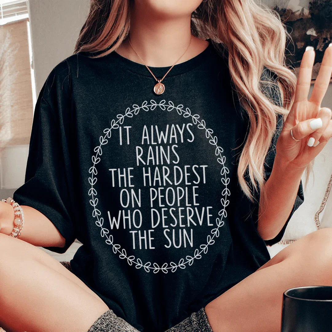 It Always Rains The Hardest On People Who Deserve The Sun Tee - WonderingCloth