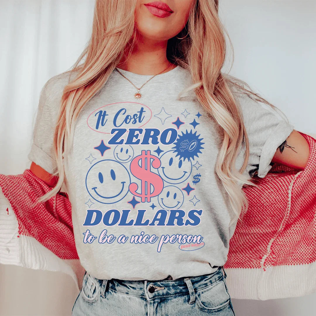 It Cost Zero Dollars To Be A Nice Person  Just Sayin Tee - WonderingCloth