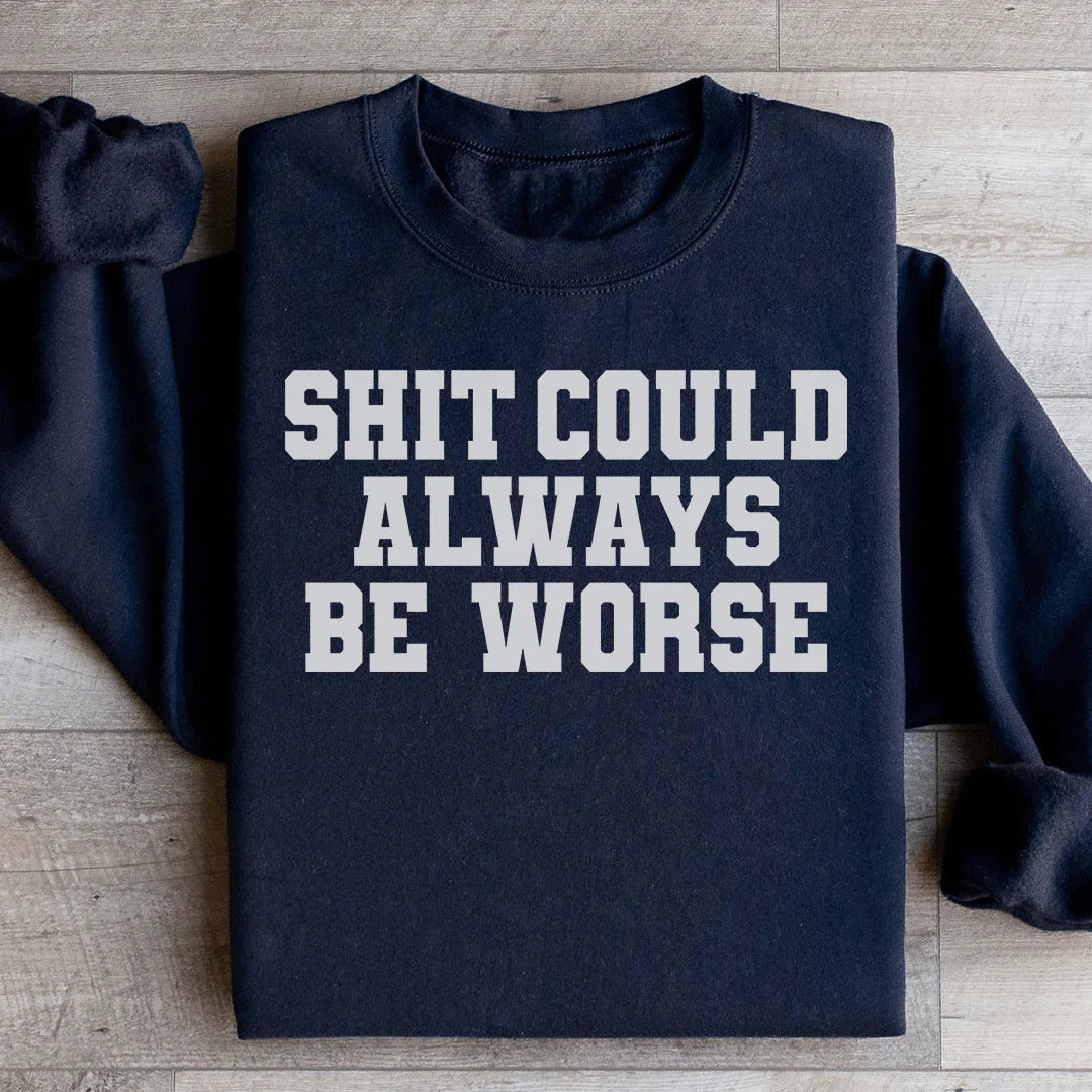 It Could Always Be Worse Sweatshirt - WonderingCloth