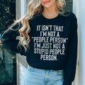 It Isn't That I'm Not A People Person I'm Just Not A Stupid People Person Sweatshirt - WonderingCloth