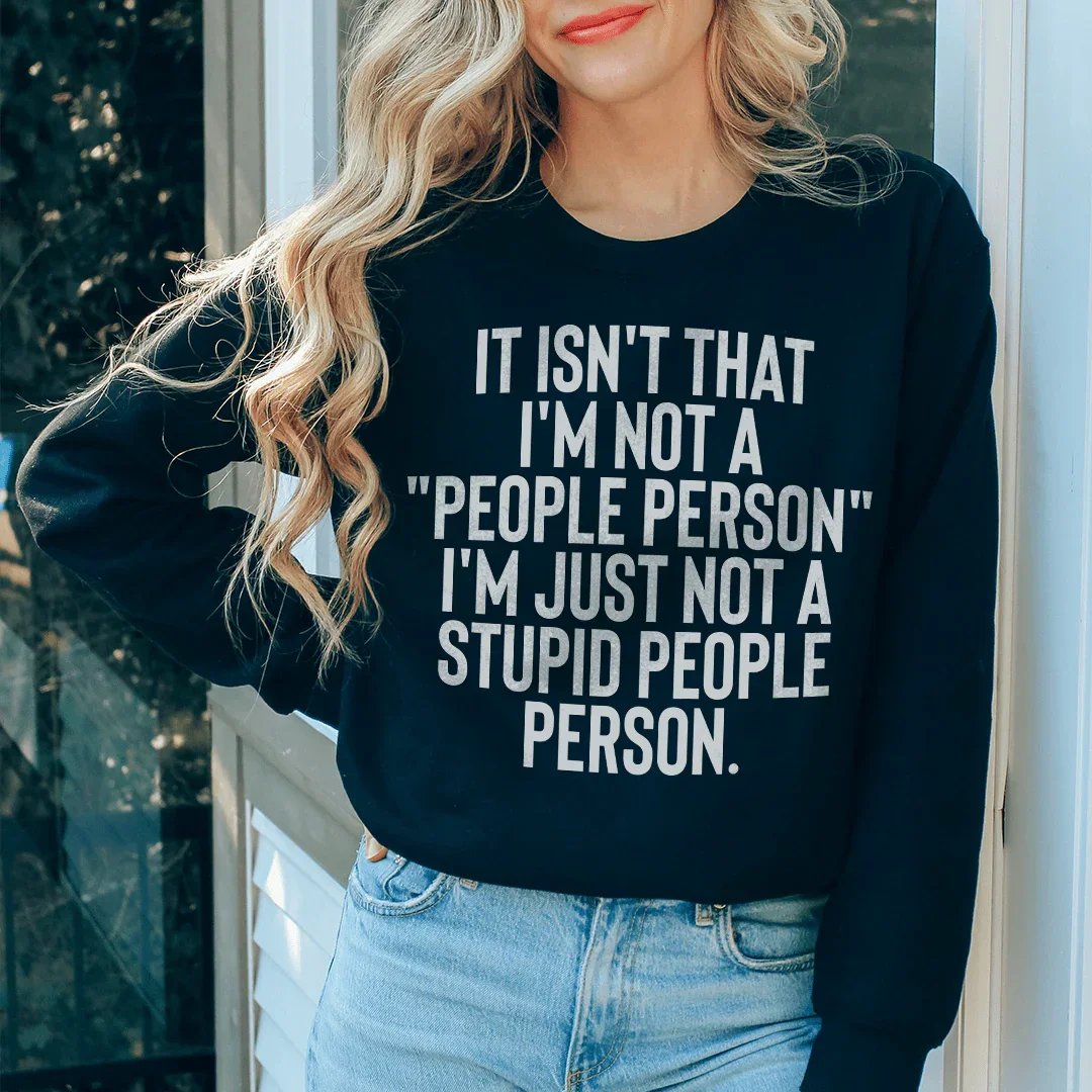 It Isn't That I'm Not A People Person I'm Just Not A Stupid People Person Sweatshirt - WonderingCloth