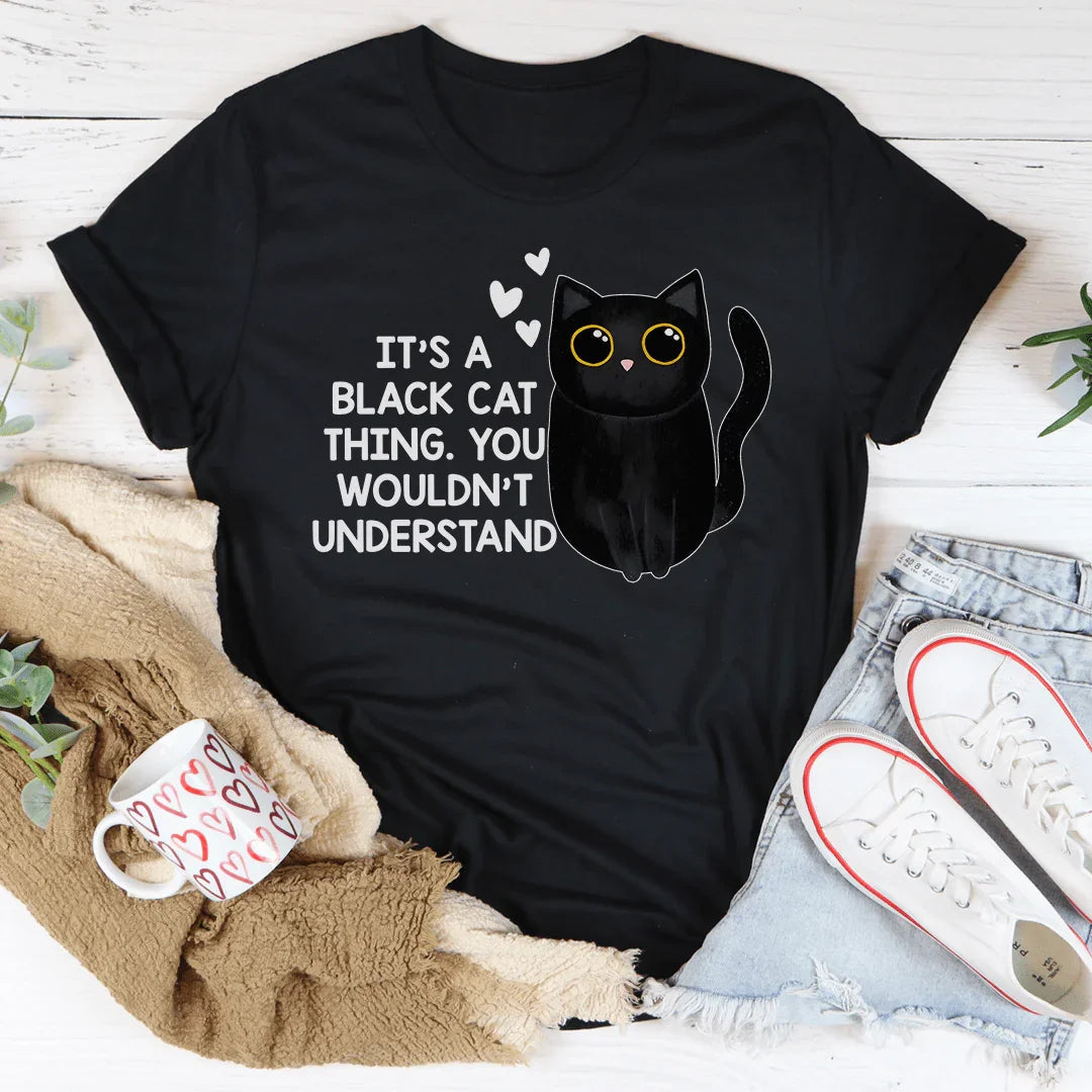 It’s A Black Cat Think You Wouldn't Understand Tee - WonderingCloth