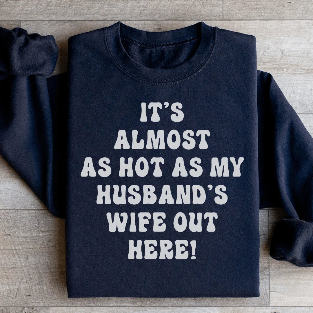 It's Almost As Hot As My Husband's Wife Out Here Sweatshirt - WonderingCloth