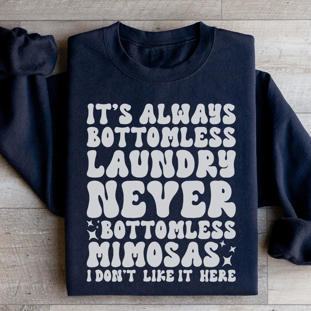 It's Always Bottomless Laundry Never Bottomless Mimosas I Don't Like It Here Sweatshirt - WonderingCloth