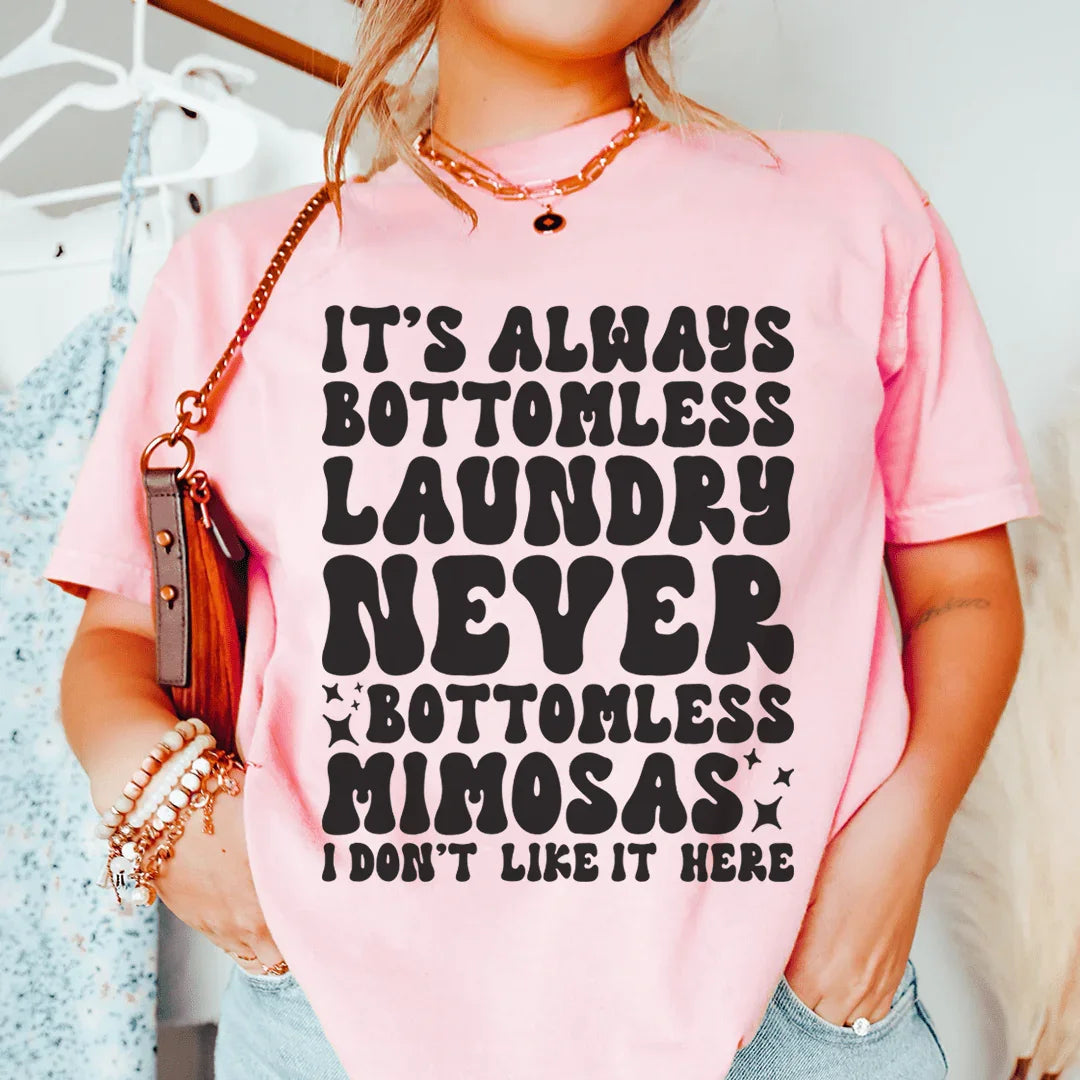 It's Always Bottomless Laundry Never Bottomless Mimosas I Don't Like It Here Tee - WonderingCloth