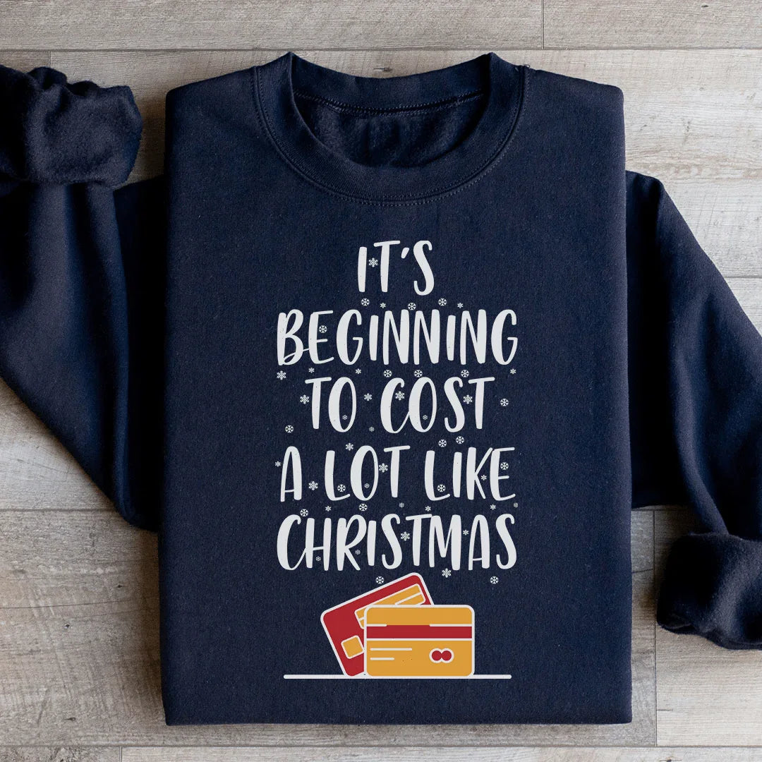 It's Beginning To Cost A Lot Like Christmas Sweatshirt - WonderingCloth