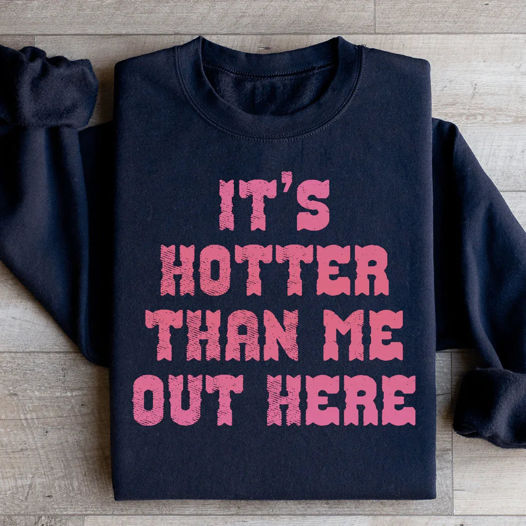 It's Hotter Than Me Out Here Sweatshirt - WonderingCloth