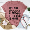 It's Not Drinking Alone If The Dog Is Home Tee - WonderingCloth
