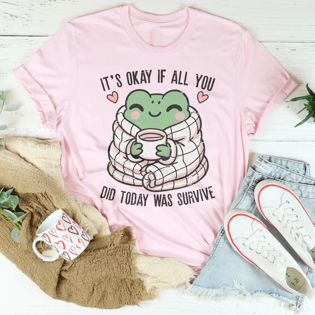 It’s Okay If All You Did Today Was Survive Tee - WonderingCloth