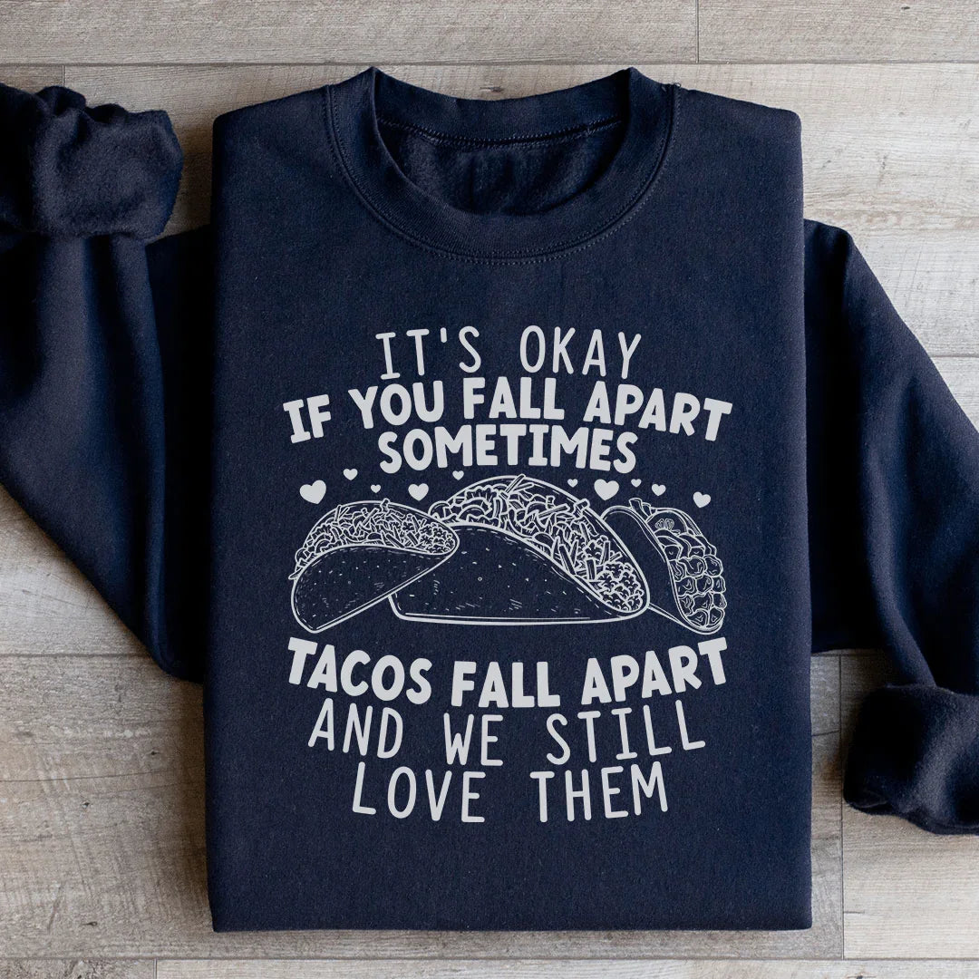 It's Okay If You Fall Apart Sometimes Tacos Fall Apart And We Still Love Sweatshirt - WonderingCloth