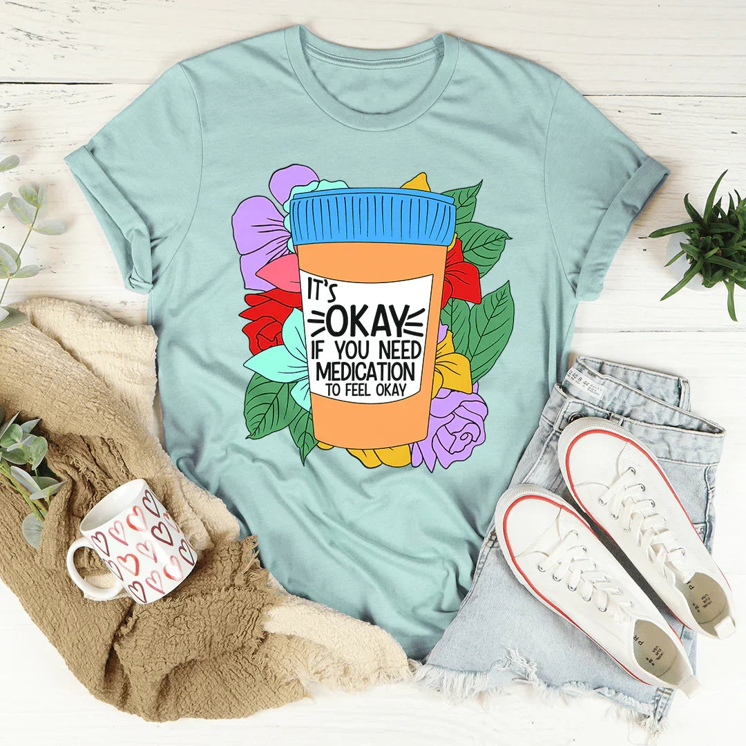 It's Okay If You Need Medication To Feel Okay Tee - WonderingCloth