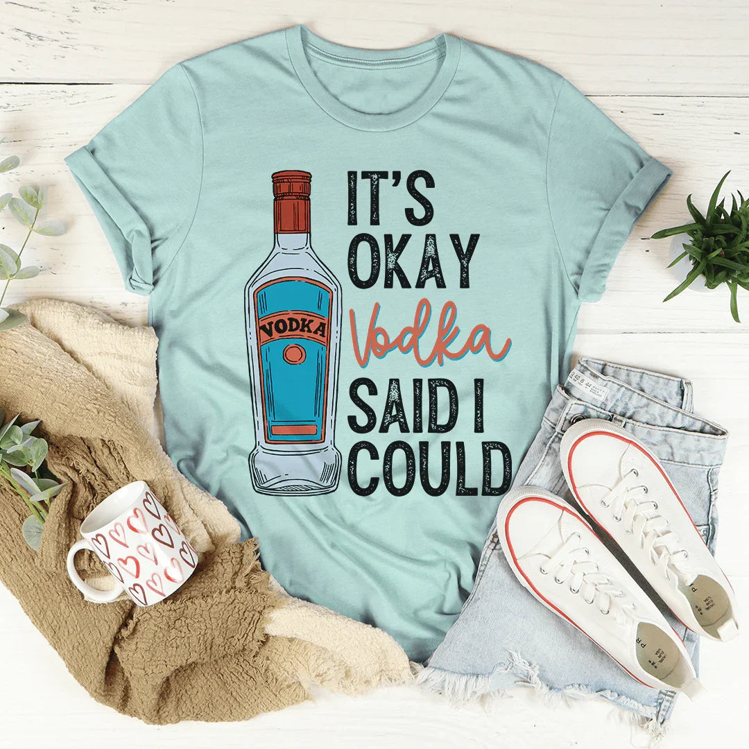 It's Okay Vodka Said I Could Tee - WonderingCloth